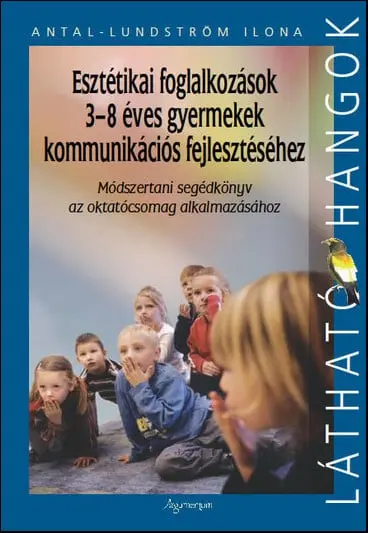 Esztétikai foglalkozások könyv 3-8 évesek kommunikációs fejlesztéséhez, módszertani segédkönyv az oktatócsomaghoz